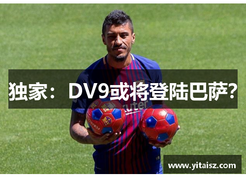 独家：DV9或将登陆巴萨？